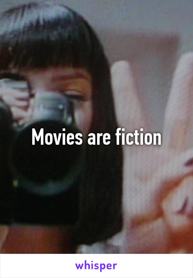 Movies are fiction