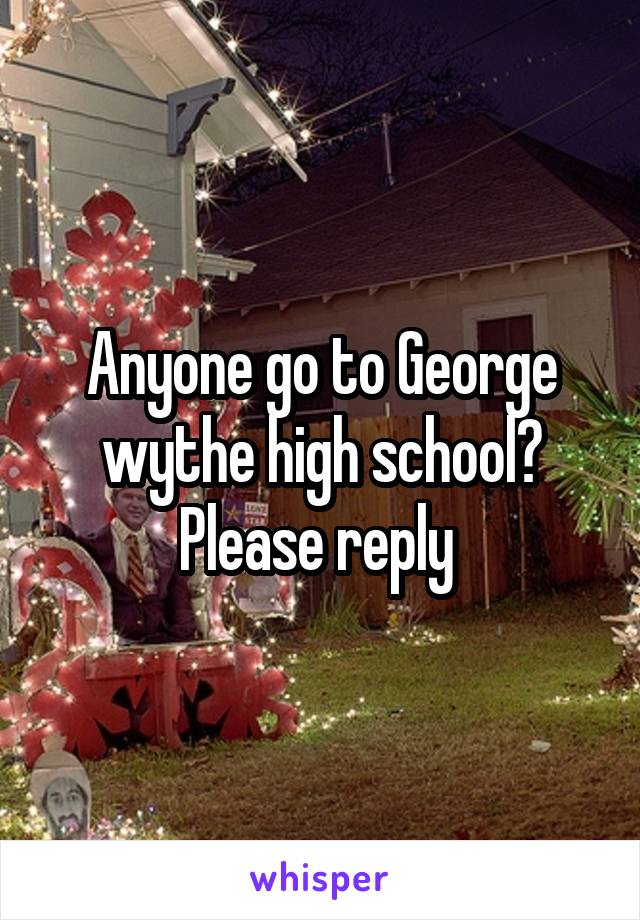 Anyone go to George wythe high school? Please reply 