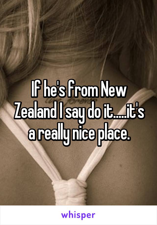 If he's from New Zealand I say do it.....it's a really nice place.