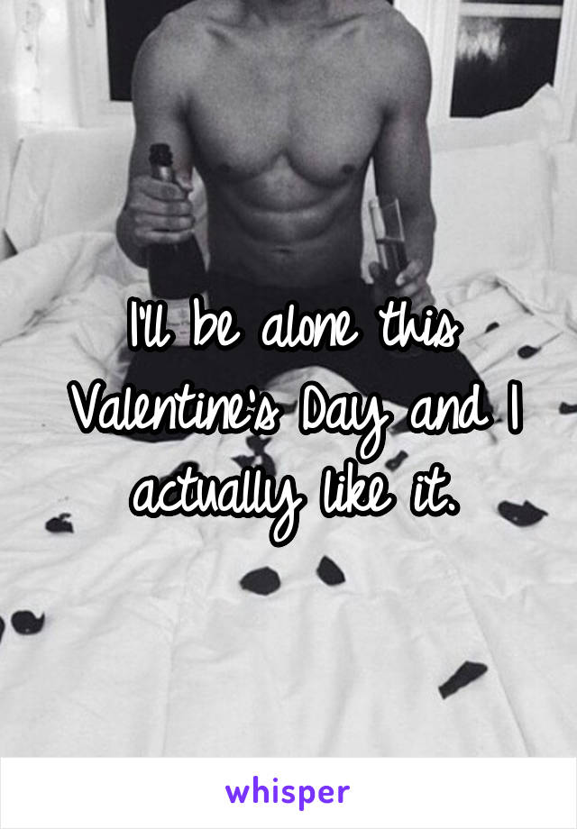 I'll be alone this Valentine's Day and I actually like it.
