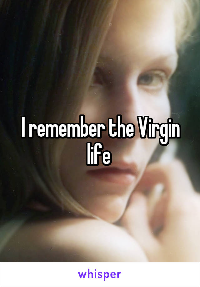 I remember the Virgin life 