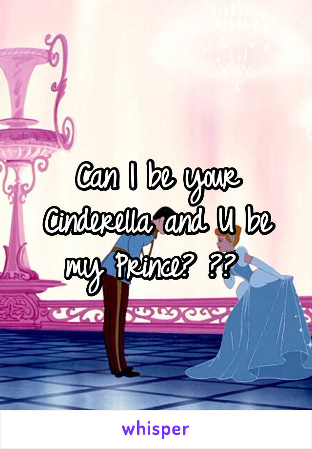 Can I be your Cinderella and U be my Prince? ☺️ 