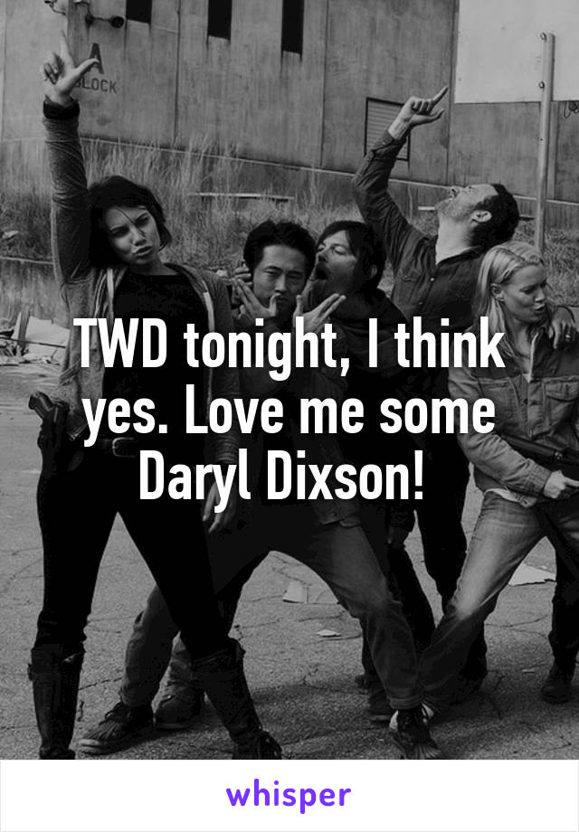TWD tonight, I think yes. Love me some Daryl Dixson! 