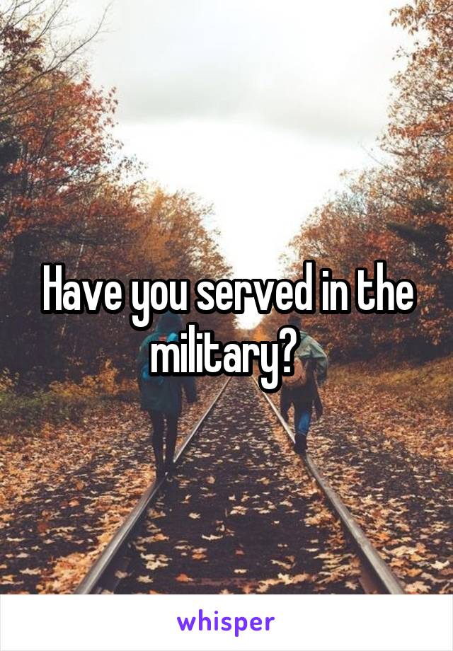 Have you served in the military? 
