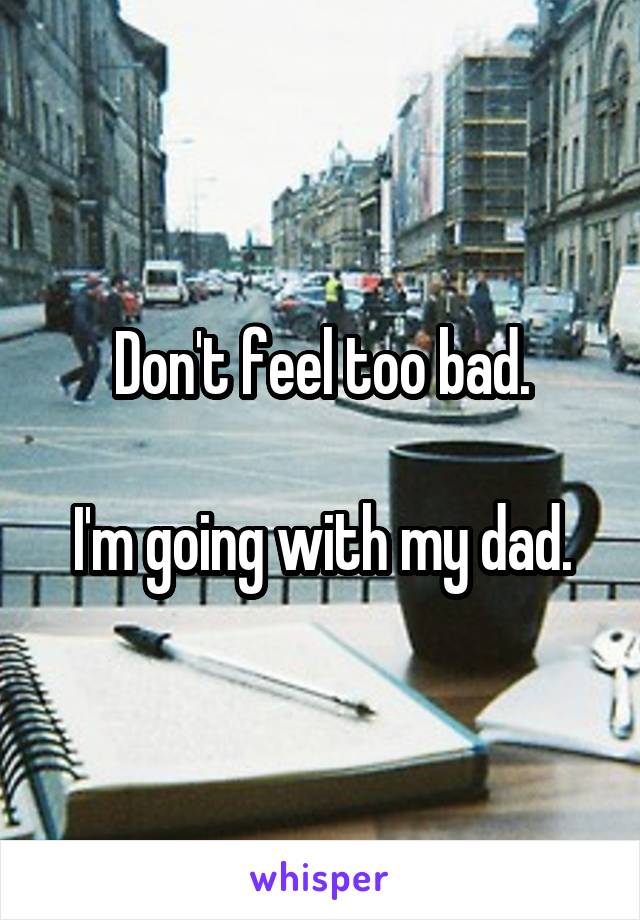 Don't feel too bad.

I'm going with my dad.