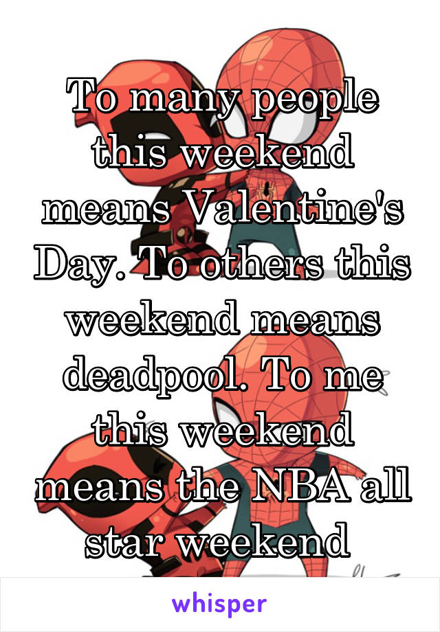 To many people this weekend means Valentine's Day. To others this weekend means deadpool. To me this weekend means the NBA all star weekend 