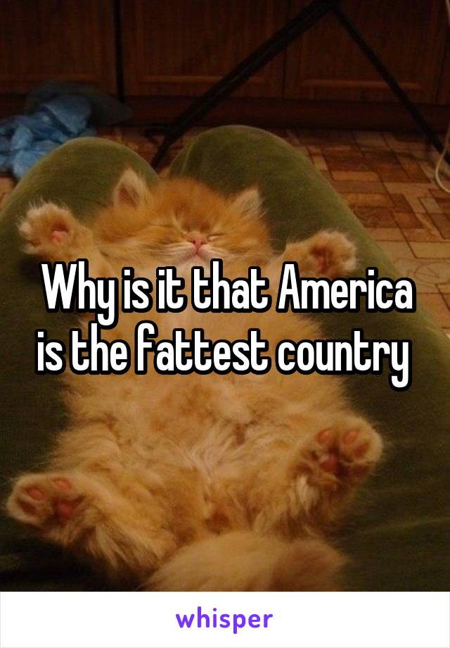 Why is it that America is the fattest country 