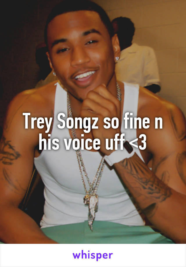 Trey Songz so fine n his voice uff <3