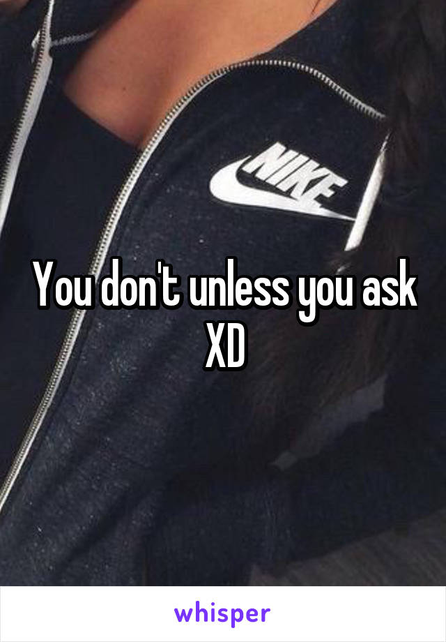 You don't unless you ask XD