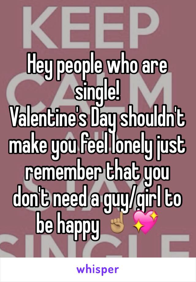 Hey people who are single!
Valentine's Day shouldn't make you feel lonely just remember that you don't need a guy/girl to be happy ☝🏽️💖