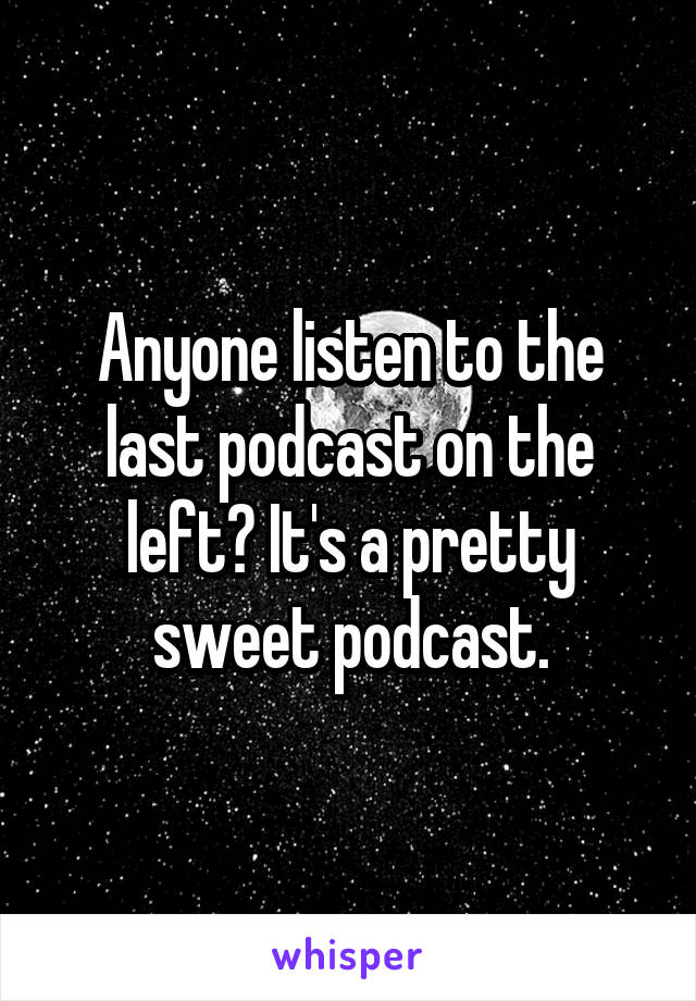 Anyone listen to the last podcast on the left? It's a pretty sweet podcast.
