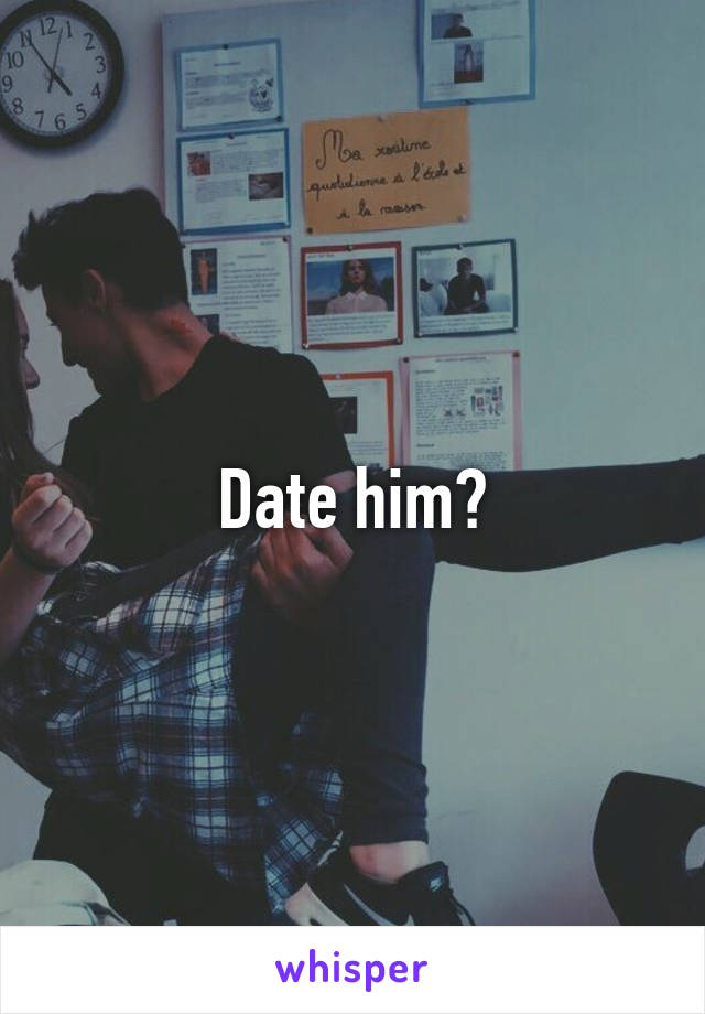 Date him?
