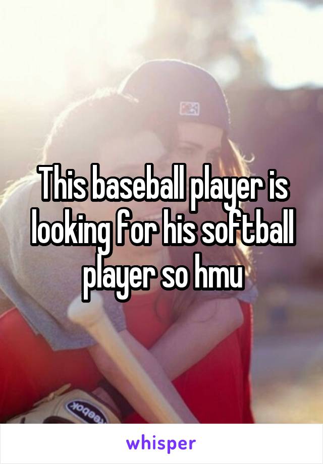 This baseball player is looking for his softball player so hmu