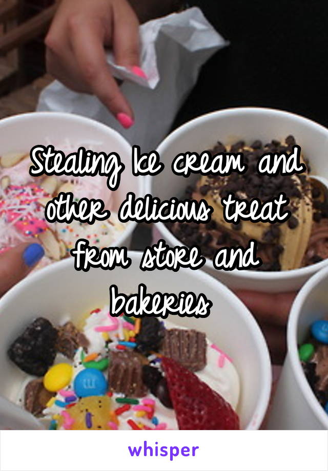 Stealing Ice cream and other delicious treat from store and bakeries 