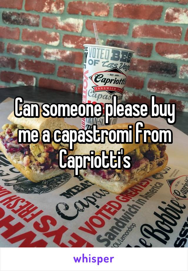 Can someone please buy me a capastromi from Capriotti's
