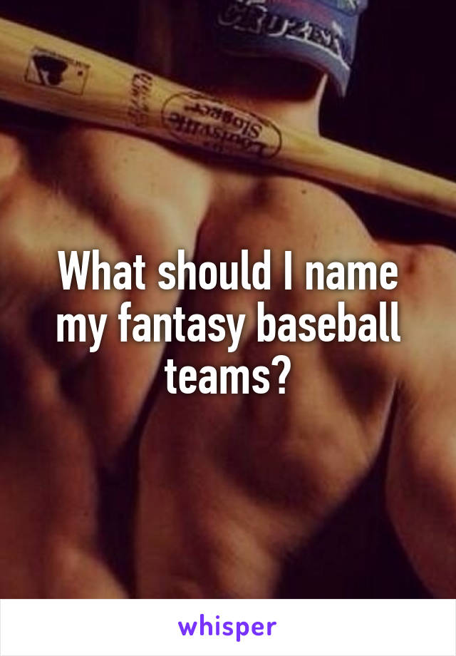 What should I name my fantasy baseball teams?