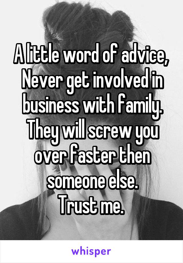 A little word of advice, 
Never get involved in business with family.
They will screw you over faster then someone else.
Trust me. 
