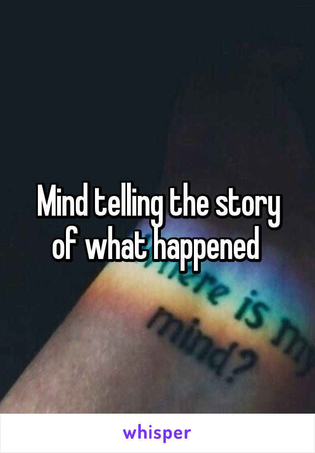 Mind telling the story of what happened 