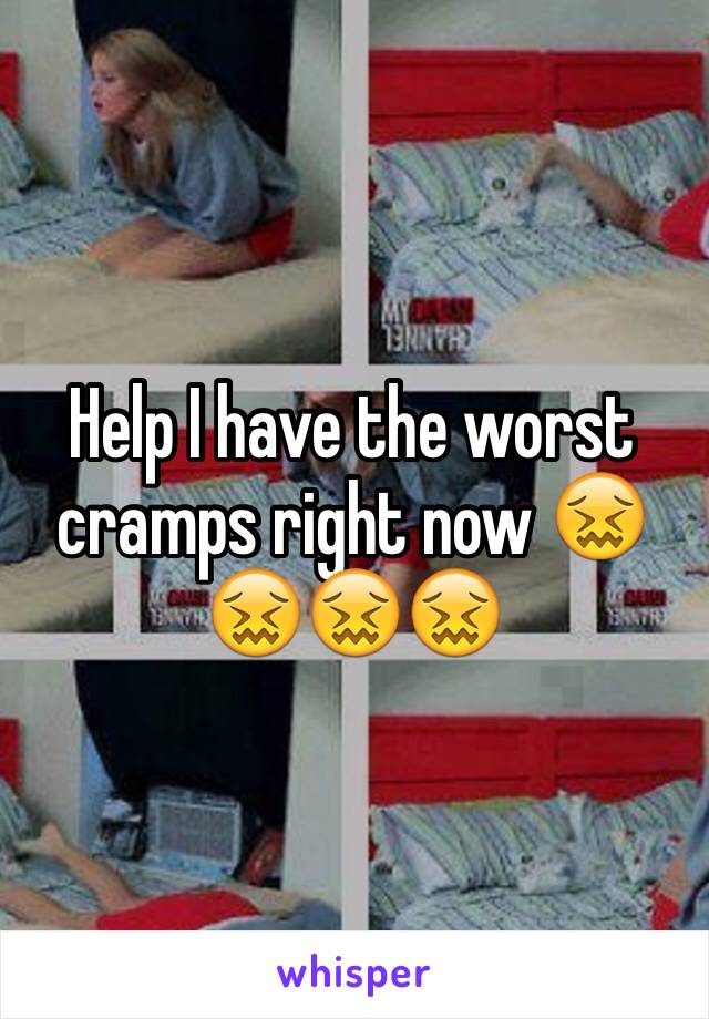 Help I have the worst cramps right now 😖😖😖😖