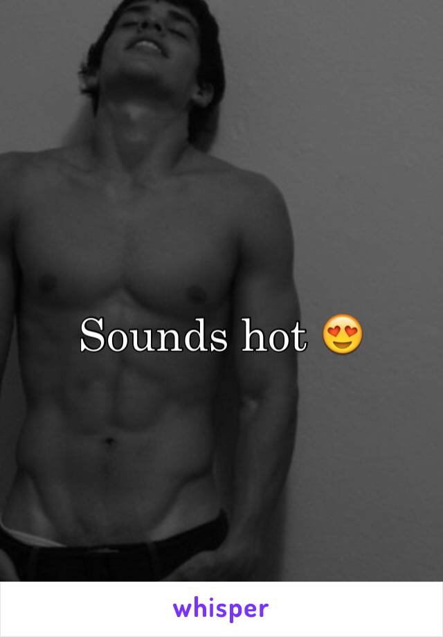 Sounds hot 😍