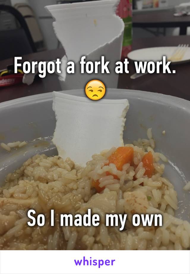 Forgot a fork at work. 😒




So I made my own