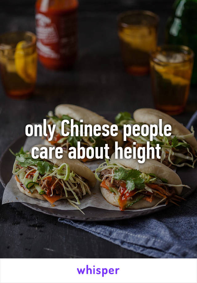 only Chinese people care about height 