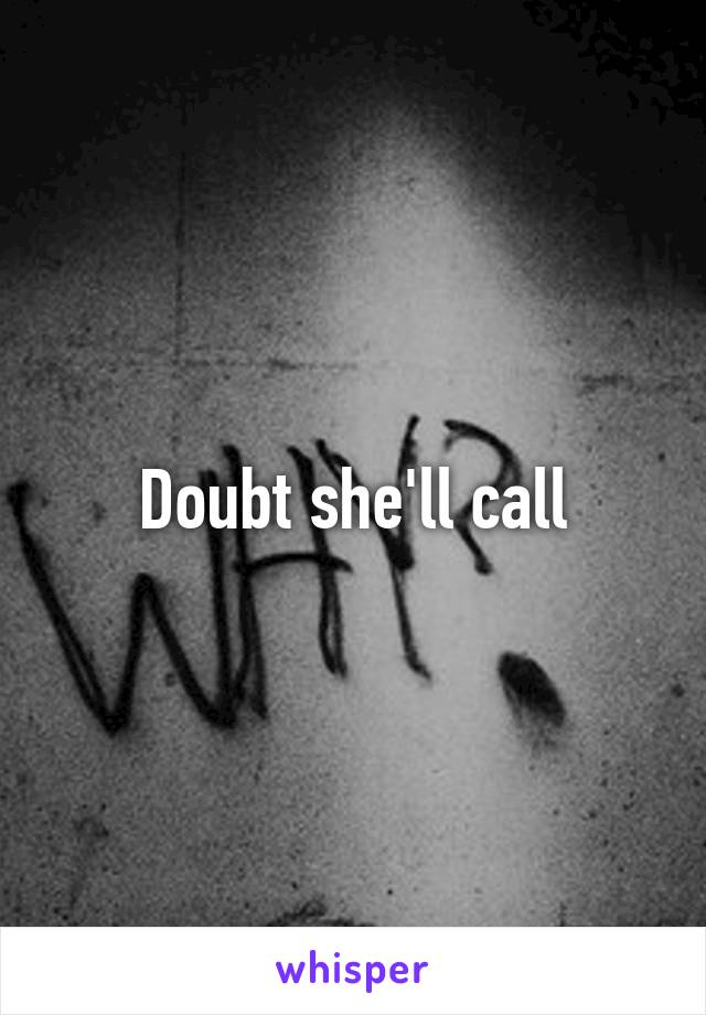 Doubt she'll call