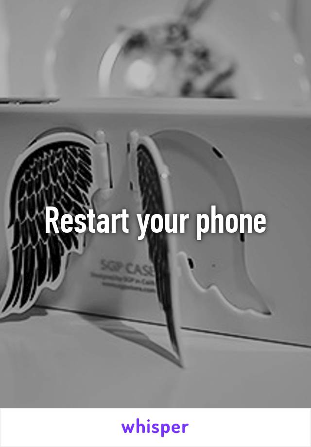 Restart your phone