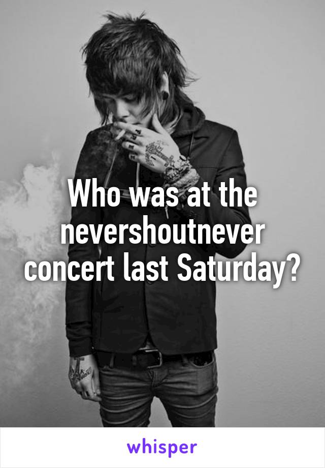 Who was at the nevershoutnever concert last Saturday?