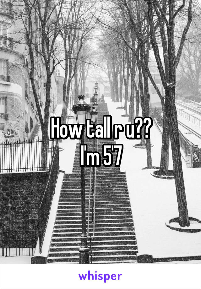 How tall r u??
I'm 5'7
