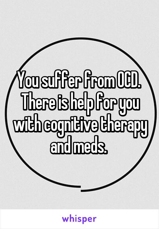 You suffer from OCD.  There is help for you with cognitive therapy and meds. 