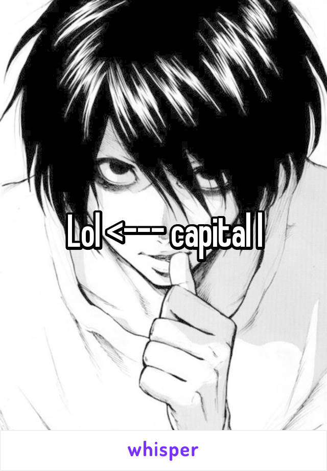Lol <--- capital l