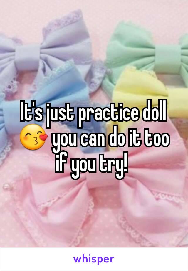 It's just practice doll 😙 you can do it too if you try! 