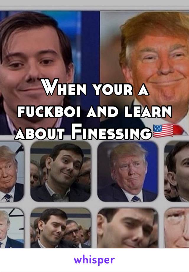 When your a fuckboi and learn about Finessing🇺🇸