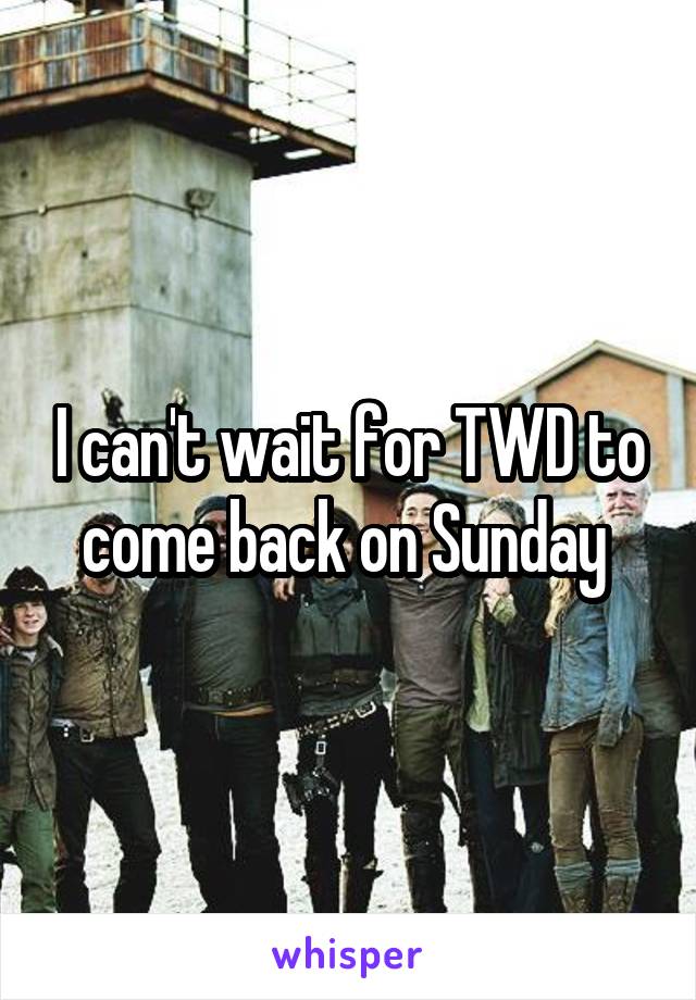 I can't wait for TWD to come back on Sunday 