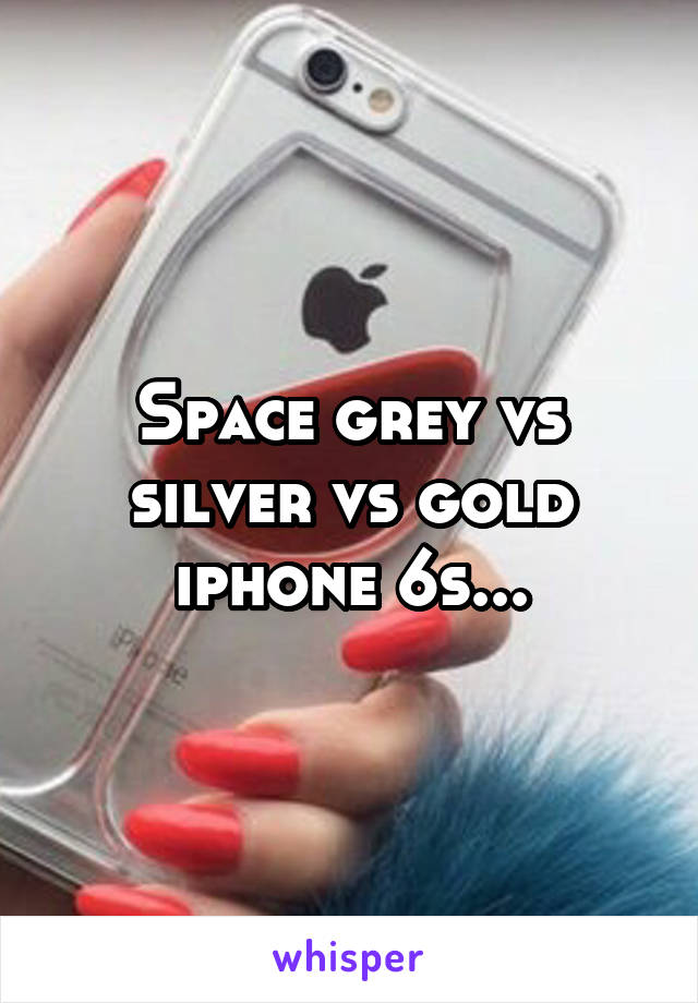 Space grey vs silver vs gold iphone 6s...