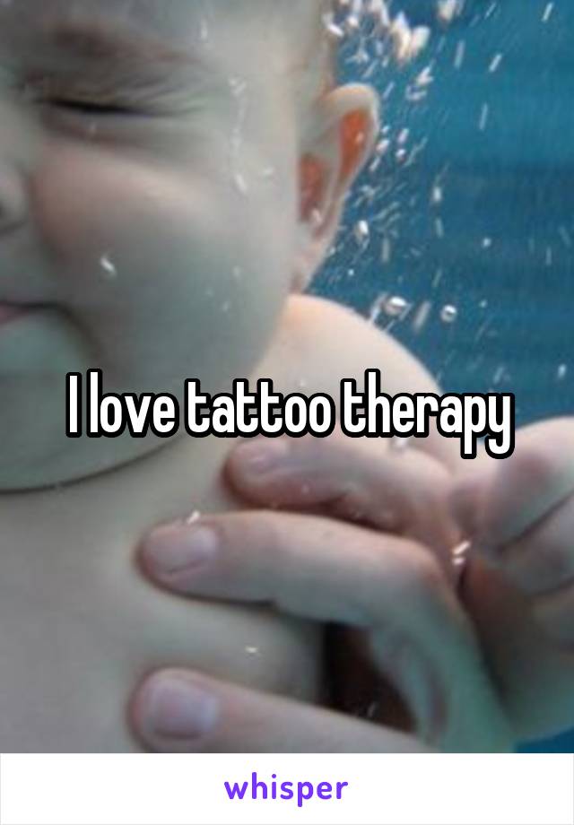 I love tattoo therapy
