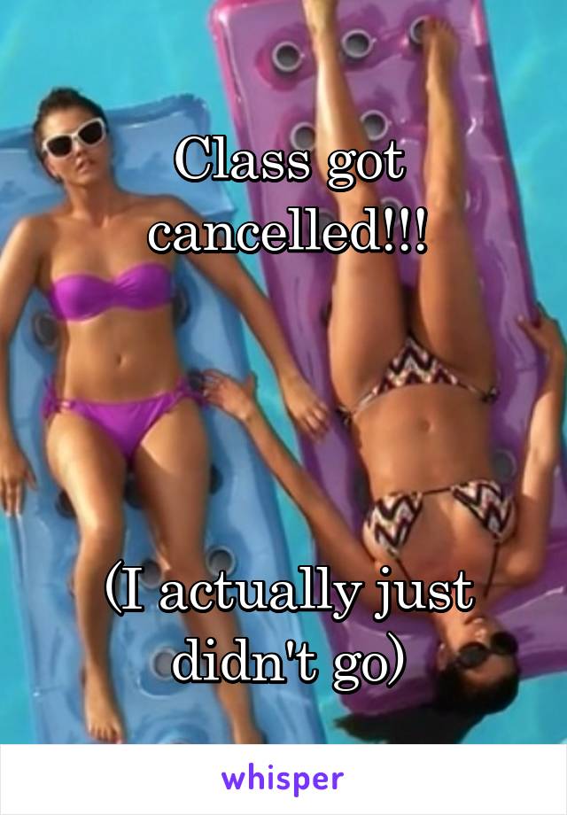 Class got cancelled!!!




(I actually just didn't go)