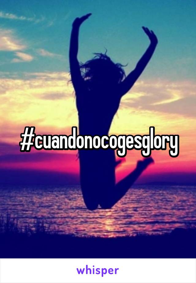 #cuandonocogesglory