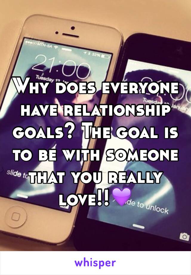 Why does everyone have relationship goals? The goal is to be with someone that you really love!!💜