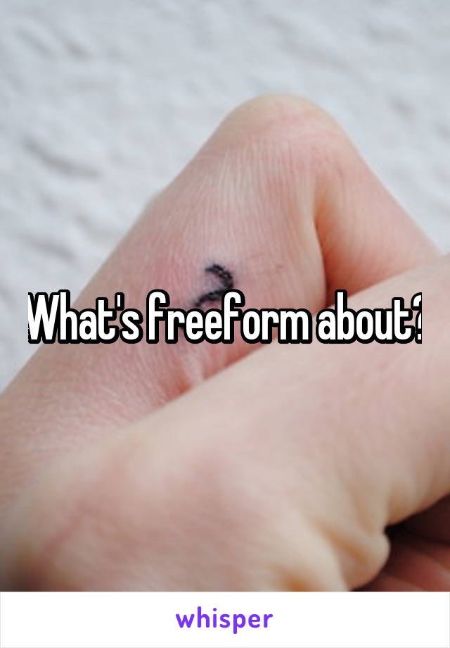 What's freeform about?