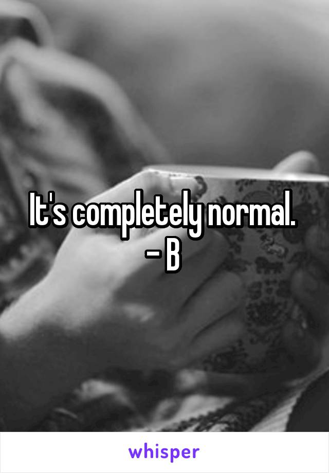 It's completely normal. 
- B 