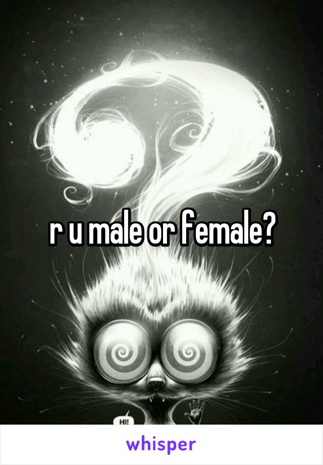 r u male or female?