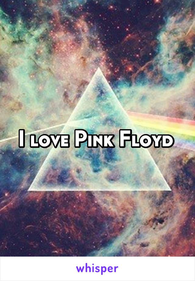 I love Pink Floyd 