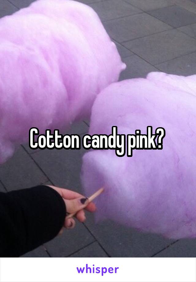 Cotton candy pink? 