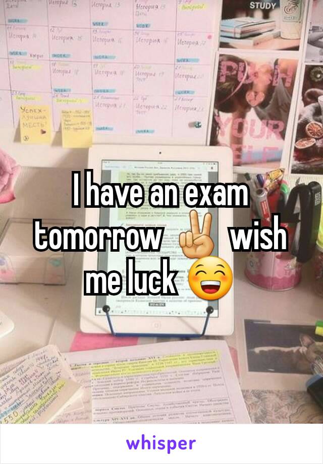 I have an exam tomorrow ✌ wish me luck 😁