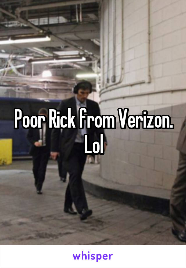 Poor Rick from Verizon. Lol