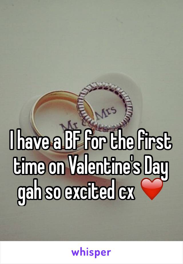 I have a BF for the first time on Valentine's Day gah so excited cx ❤️