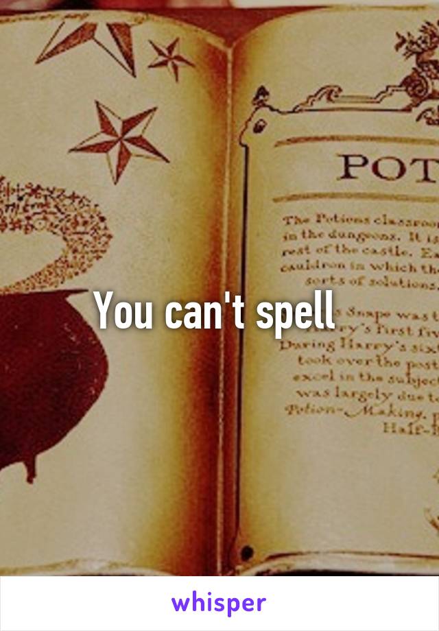 You can't spell 