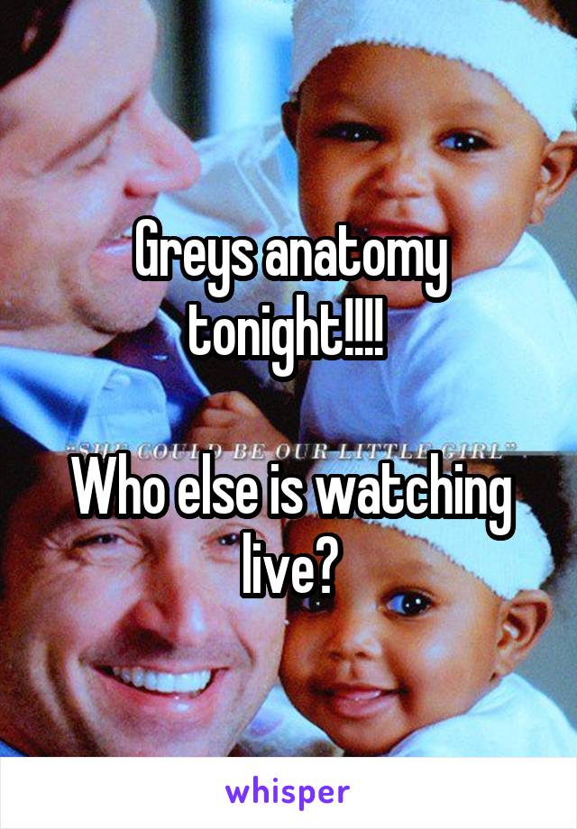 Greys anatomy tonight!!!! 

Who else is watching live?